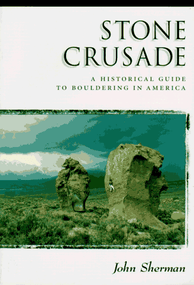 Stone Crusade (A Historical Guide to Boulderin in America) by John Sherman, 9780930410629