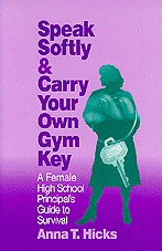 Speak Softly & Carry Your Own Gym Key (A Female High School Principal′s Guide to Survival) by Anna T. Hicks, 9780803963832