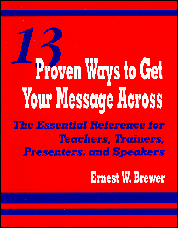 13 Proven Ways to Get Your Message Across (The Essential Reference for Teachers, Trainers, Presenters, and Speakers) by Ernest W. Brewer, 9780803966420