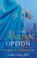 THE MARIAN OPTION:  God's Solution to a Civilization in Crisis
By Carrie Gress