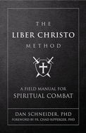 The Liber Christo Method: A Field Manual for Spiritual Combat by Dan Schneider