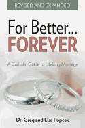 For Better. . .Forever (Revised and Expanded)
A Catholic Guide to Lifelong Marriage
By Gregory and List Popcak