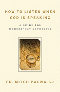 HOW TO LISTEN WHEN GOD IS SPEAKING: A Guide for Modern-Day Catholics