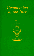 COMMUNION OF THE SICK: Approved Rites for Use in the United States of America Excerpted from Pastoral Care of the Sick and Dying in English