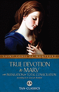 TRUE DEVOTION TO MARY: With Preparation for Total Consecration