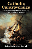 CATHOLIC CONTROVERSIES: Understanding Church Teachings and Events in History