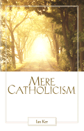Mere Catholicism by Father Ian Ker