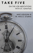 Take Five: On-the-Job Meditations with St. Ignatius
By Mike Aquilina & Fr. Kris Stubna