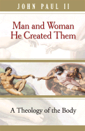 Man and Woman He Created Them: A Theology of the Body by John Paul II