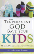 The Temperament God Gave Your Kids: Motivate, Discipline, and Love Your Children by Art & Laraine Bennett