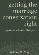 Getting the Marriage Conversation Right: A Guide for Effective Dialogue by William May