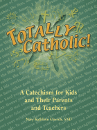 Totally Catholic! A Catechism for Kids and Their Parents and Teachers 